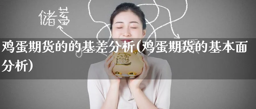 鸡蛋期货的的基差分析(鸡蛋期货的基本面分析) (https://www.ynbygsw.com/) 基金投资 第1张