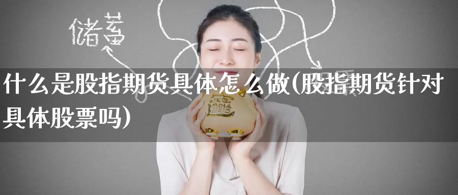 什么是股指期货具体怎么做(股指期货针对具体股票吗) (https://www.ynbygsw.com/) 期货手续费 第1张