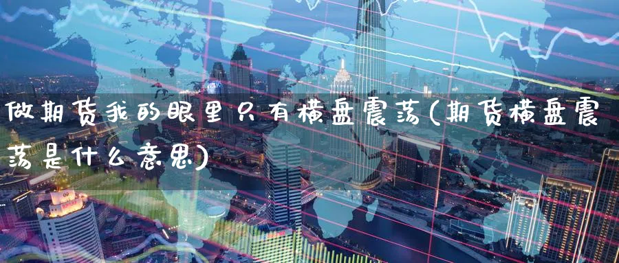 做期货我的眼里只有横盘震荡(期货横盘震荡是什么意思) (https://www.ynbygsw.com/) 期货开户 第1张