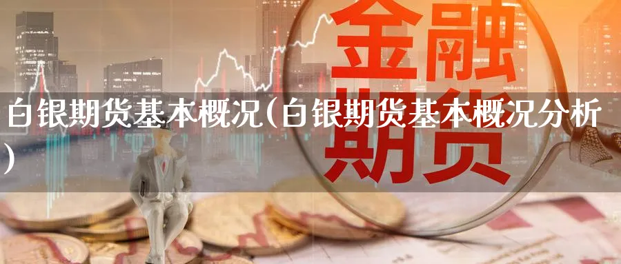 白银期货基本概况(白银期货基本概况分析) 期货入门 第1张-财经圈 白银期货基本概况(白银期货基本概况分析) (https://www.ynbygsw.com/) 期货入门 第1张
