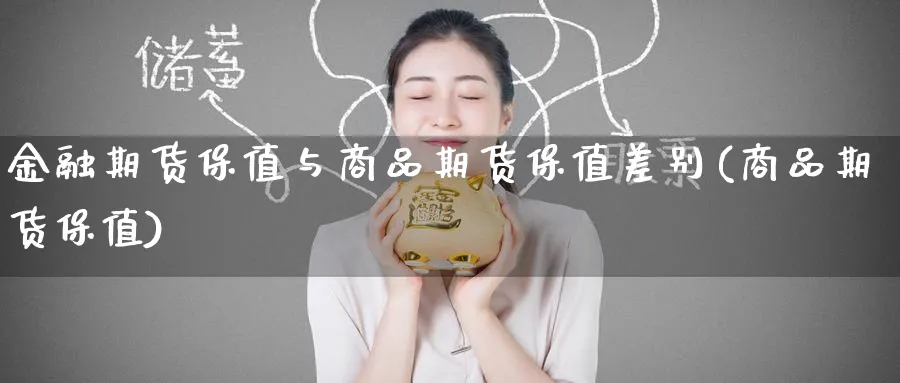金融期货保值与商品期货保值差别(商品期货保值) (https://www.ynbygsw.com/) 基金投资 第1张
