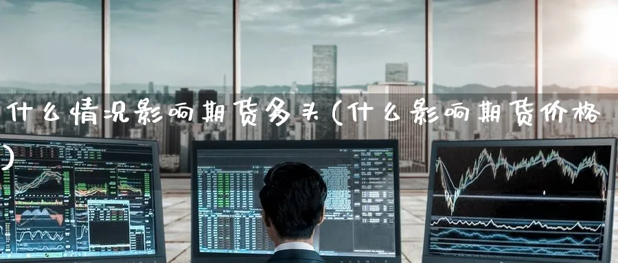 什么情况影响期货多头(什么影响期货价格) (https://www.ynbygsw.com/) 黄金期货 第1张