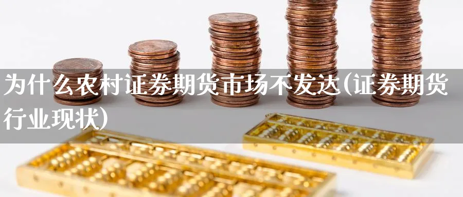 为什么农村证券期货市场不发达(证券期货行业现状) (https://www.ynbygsw.com/) 期货开户 第1张