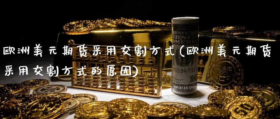 欧洲美元期货采用交割方式(欧洲美元期货采用交割方式的原因) (https://www.ynbygsw.com/) 内盘期货 第1张