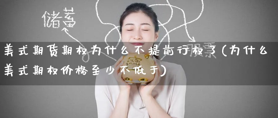 美式期货期权为什么不提前行权了(为什么美式期权价格至少不低于) (https://www.ynbygsw.com/) 期货入门 第1张
