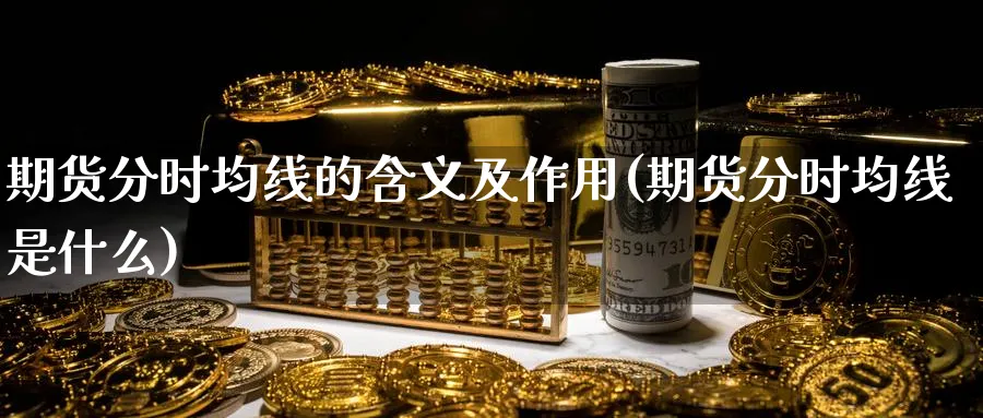 期货分时均线的含义及作用(期货分时均线是什么) (https://www.ynbygsw.com/) 期货开户 第1张