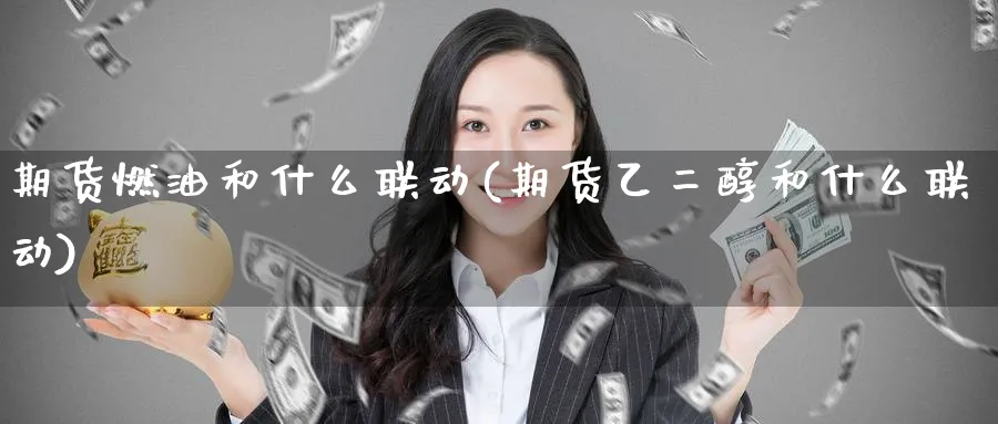 期货燃油和什么联动(期货乙二醇和什么联动) (https://www.ynbygsw.com/) 股票推荐 第1张