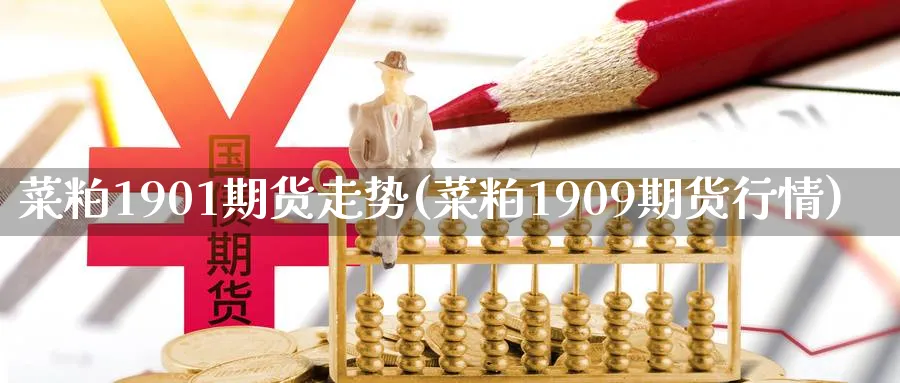 菜粕1901期货走势(菜粕1909期货行情) (https://www.ynbygsw.com/) 国际期货 第1张