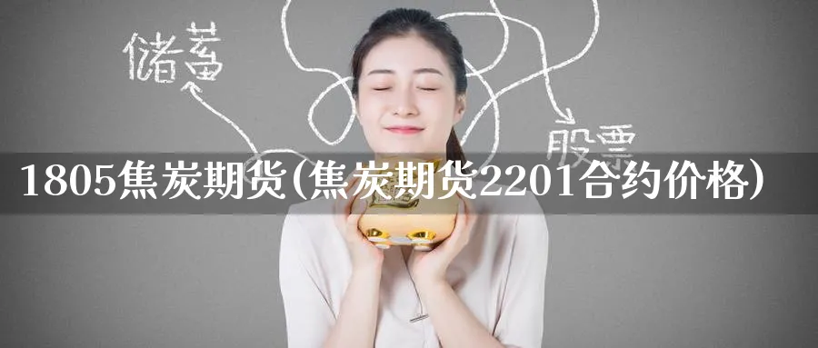 1805焦炭期货(焦炭期货2201合约价格) (https://www.ynbygsw.com/) 期货软件 第1张