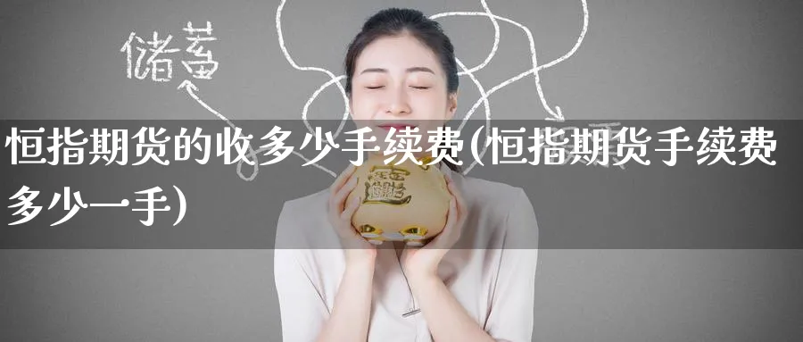恒指期货的收多少手续费(恒指期货手续费多少一手) (https://www.ynbygsw.com/) 黄金期货 第1张
