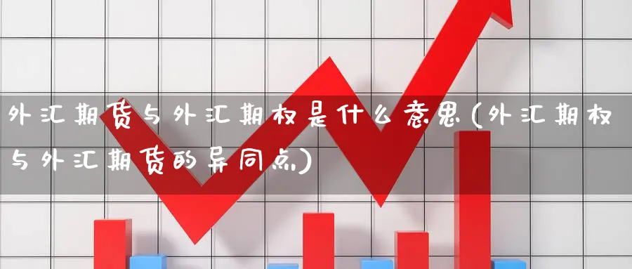 外汇期货与外汇期权是什么意思(外汇期权与外汇期货的异同点) (https://www.ynbygsw.com/) 恒指期货 第1张