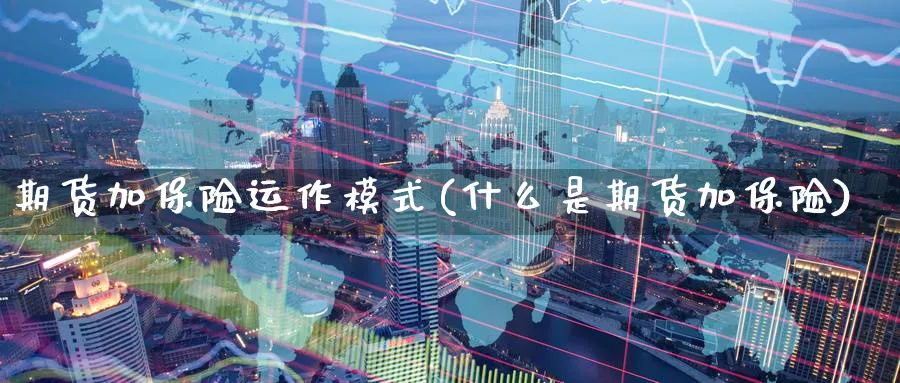 期货加保险运作模式(什么是期货加保险) (https://www.ynbygsw.com/) 纳指期货 第1张