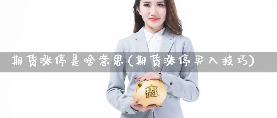 期货涨停是啥意思(期货涨停买入技巧) (https://www.ynbygsw.com/) 期货学习 第1张