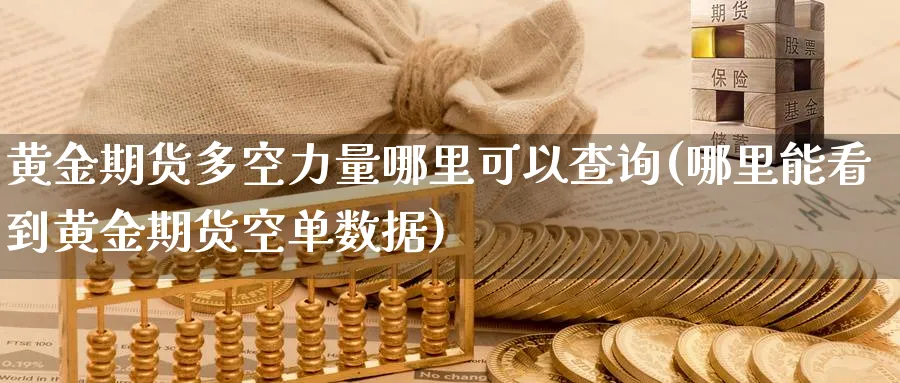 黄金期货多空力量哪里可以查询(哪里能看到黄金期货空单数据) (https://www.ynbygsw.com/) 国际期货 第1张