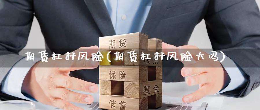 期货杠杆风险(期货杠杆风险大吗) (https://www.ynbygsw.com/) 基金投资 第1张
