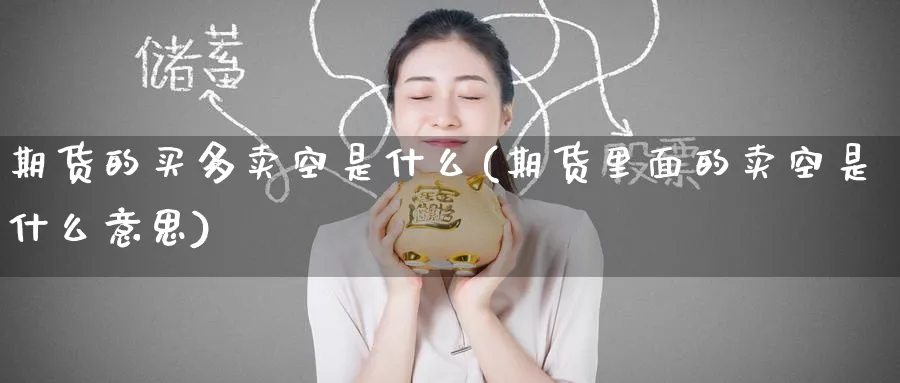 期货的买多卖空是什么(期货里面的卖空是什么意思) (https://www.ynbygsw.com/) 股指期货 第1张