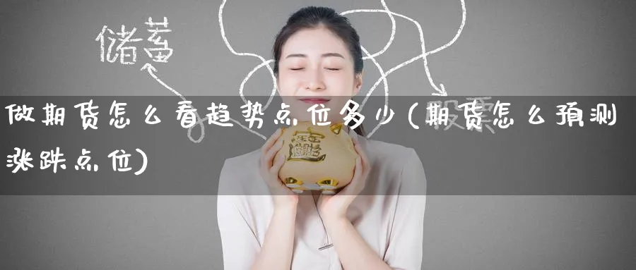 做期货怎么看趋势点位多少(期货怎么预测涨跌点位) (https://www.ynbygsw.com/) 内盘期货 第1张