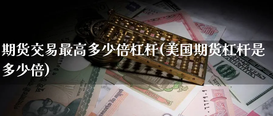 期货交易最高多少倍杠杆(美国期货杠杆是多少倍) (https://www.ynbygsw.com/) 道指期货 第1张