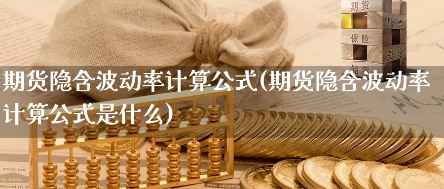 期货隐含波动率计算公式(期货隐含波动率计算公式是什么) (https://www.ynbygsw.com/) 股票推荐 第1张