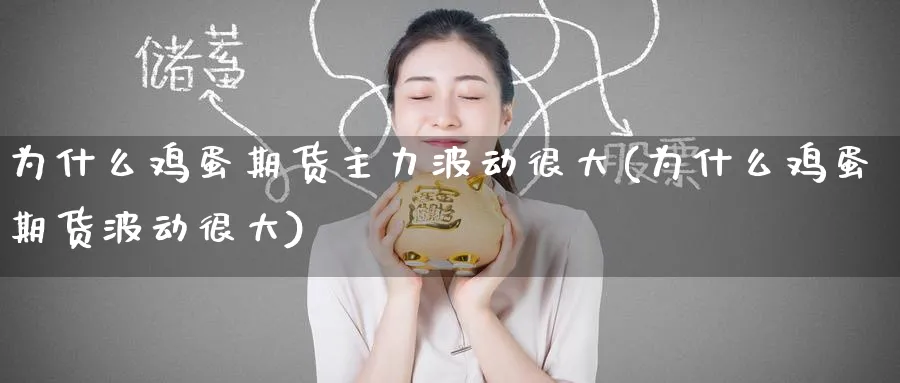 为什么鸡蛋期货主力波动很大(为什么鸡蛋期货波动很大) (https://www.ynbygsw.com/) 基金投资 第1张