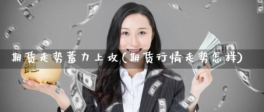 期货走势蓄力上攻(期货行情走势怎样) (https://www.ynbygsw.com/) 纳指期货 第1张