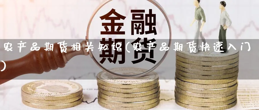 农产品期货相关知识(农产品期货快速入门) 原油期货 第1张-财经圈 农产品期货相关知识(农产品期货快速入门) (https://www.ynbygsw.com/) 原油期货 第1张
