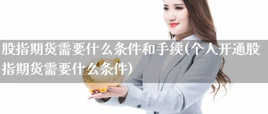 股指期货需要什么条件和手续(个人开通股指期货需要什么条件) (https://www.ynbygsw.com/) 期货学习 第1张