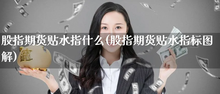 股指期货贴水指什么(股指期货贴水指标图解) 期货学习 第1张-财经圈 股指期货贴水指什么(股指期货贴水指标图解) (https://www.ynbygsw.com/) 期货学习 第1张