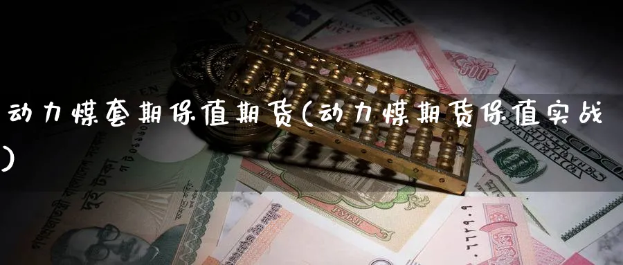 动力煤套期保值期货(动力煤期货保值实战) (https://www.ynbygsw.com/) 内盘期货 第1张