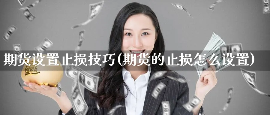期货设置止损技巧(期货的止损怎么设置) (https://www.ynbygsw.com/) 德指期货 第1张
