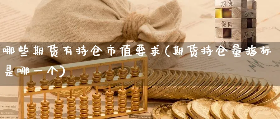 哪些期货有持仓市值要求(期货持仓量指标是哪一个) (https://www.ynbygsw.com/) 黄金期货 第1张