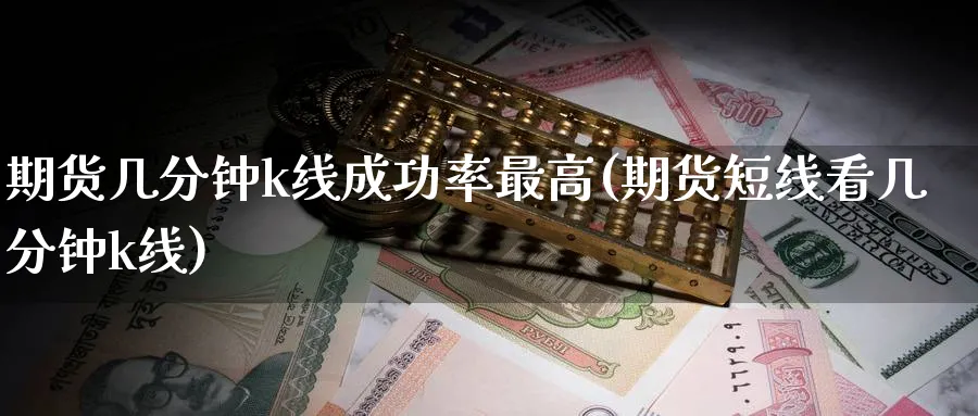 期货几分钟k线成功率最高(期货短线看几分钟k线) (https://www.ynbygsw.com/) 原油期货 第1张