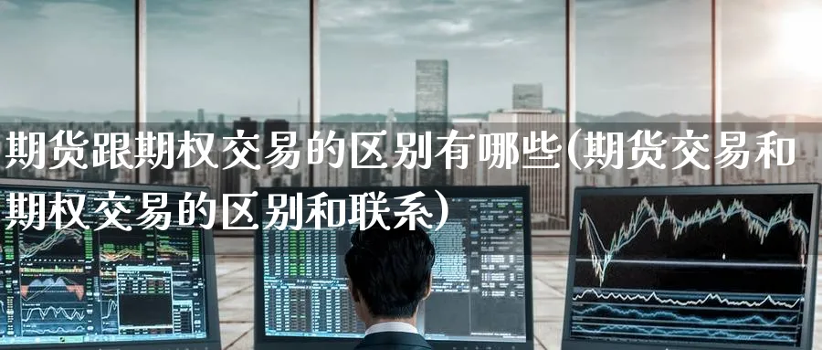 期货跟期权交易的区别有哪些(期货交易和期权交易的区别和联系) (https://www.ynbygsw.com/) 道指期货 第1张