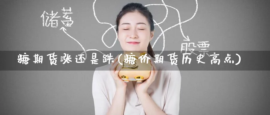 糖期货涨还是跌(糖价期货历史高点) (https://www.ynbygsw.com/) 内盘期货 第1张