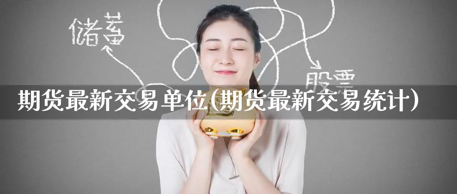 期货最新交易单位(期货最新交易统计) (https://www.ynbygsw.com/) 道指期货 第1张