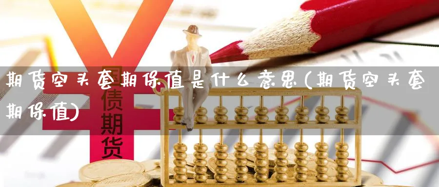 期货空头套期保值是什么意思(期货空头套期保值) (https://www.ynbygsw.com/) 股票推荐 第1张