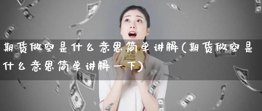 期货做空是什么意思简单讲解(期货做空是什么意思简单讲解一下) 道指期货 第1张-财经圈 期货做空是什么意思简单讲解(期货做空是什么意思简单讲解一下) (https://www.ynbygsw.com/) 道指期货 第1张