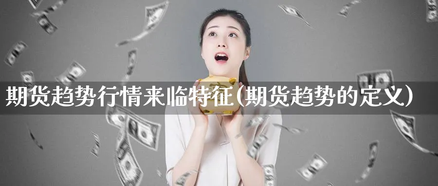 期货趋势行情来临特征(期货趋势的定义) (https://www.ynbygsw.com/) 期货学习 第1张
