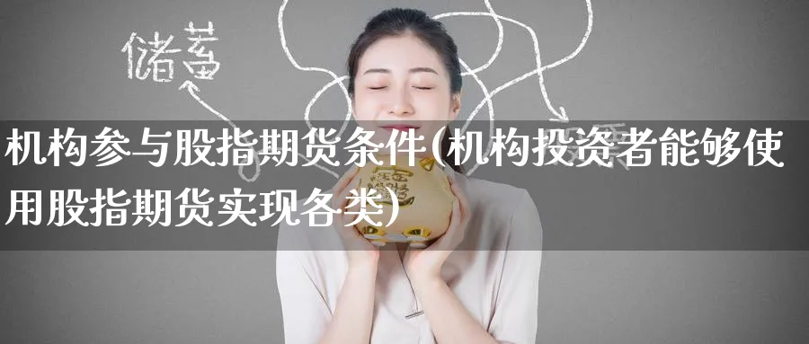 机构参与股指期货条件(机构投资者能够使用股指期货实现各类) (https://www.ynbygsw.com/) 国际期货 第1张