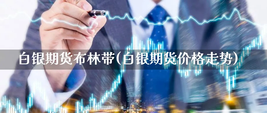 白银期货布林带(白银期货价格走势) (https://www.ynbygsw.com/) 期货平台 第1张