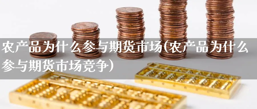 农产品为什么参与期货市场(农产品为什么参与期货市场竞争) (https://www.ynbygsw.com/) 道指期货 第1张