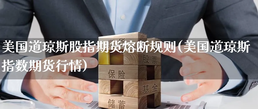美国道琼斯股指期货熔断规则(美国道琼斯指数期货行情) (https://www.ynbygsw.com/) 期货手续费 第1张