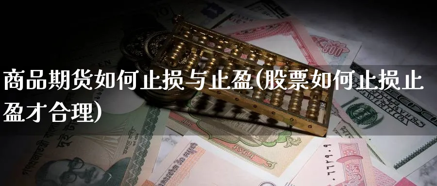 商品期货如何止损与止盈(股票如何止损止盈才合理) (https://www.ynbygsw.com/) 基金投资 第1张