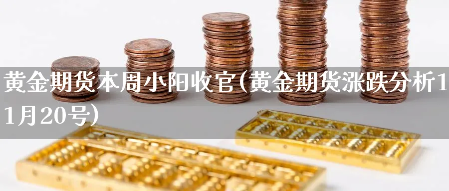 黄金期货本周小阳收官(黄金期货涨跌分析11月20号) (https://www.ynbygsw.com/) 原油期货 第1张