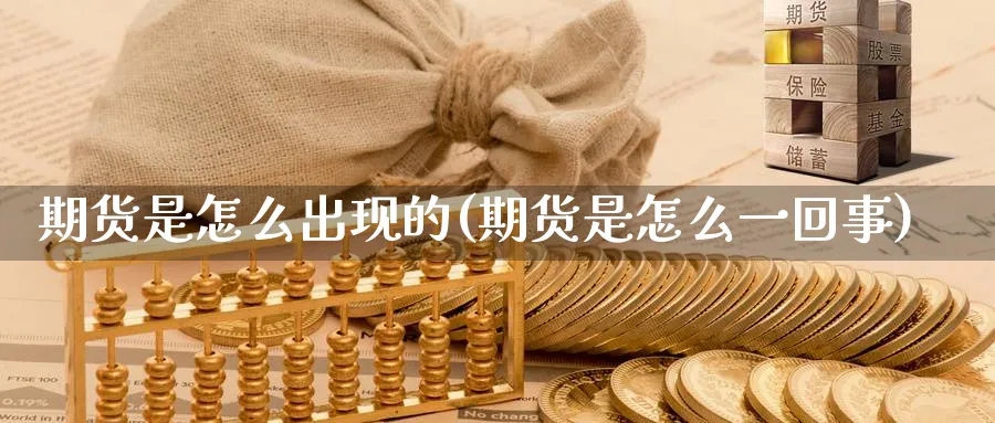 期货是怎么出现的(期货是怎么一回事) (https://www.ynbygsw.com/) 期货行情 第1张