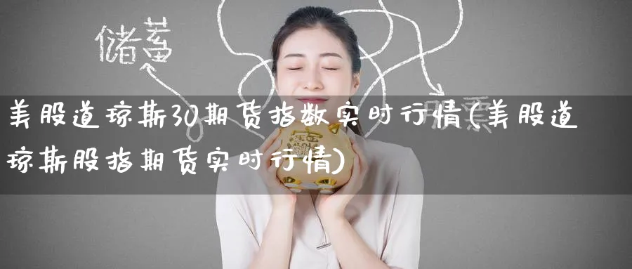 美股道琼斯30期货指数实时行情(美股道琼斯股指期货实时行情) 黄金期货 第1张-财经圈 美股道琼斯30期货指数实时行情(美股道琼斯股指期货实时行情) (https://www.ynbygsw.com/) 黄金期货 第1张
