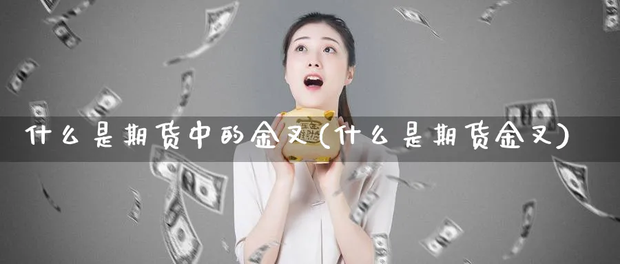 什么是期货中的金叉(什么是期货金叉) 理财百科 第1张-财经圈 什么是期货中的金叉(什么是期货金叉) (https://www.ynbygsw.com/) 理财百科 第1张