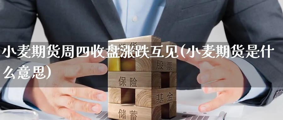 小麦期货周四收盘涨跌互见(小麦期货是什么意思) (https://www.ynbygsw.com/) 原油期货 第1张