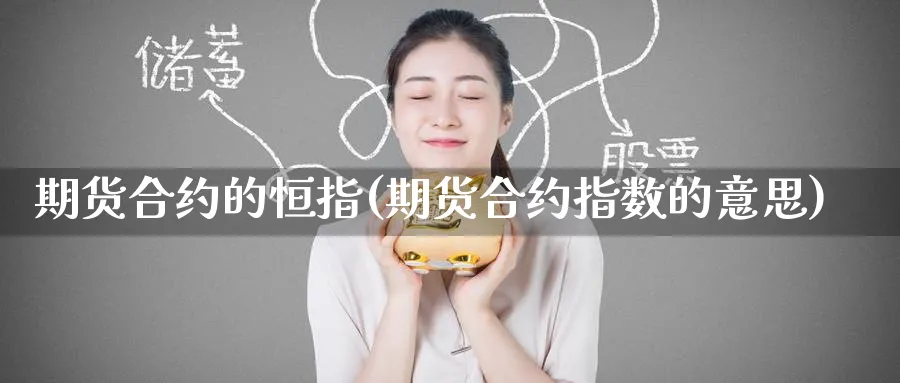 期货合约的恒指(期货合约指数的意思) (https://www.ynbygsw.com/) 期货软件 第1张