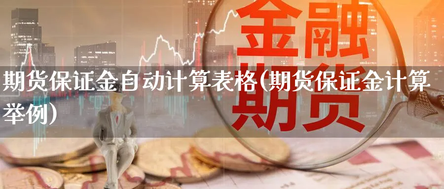 期货保证金自动计算表格(期货保证金计算举例) (https://www.ynbygsw.com/) 内盘期货 第1张